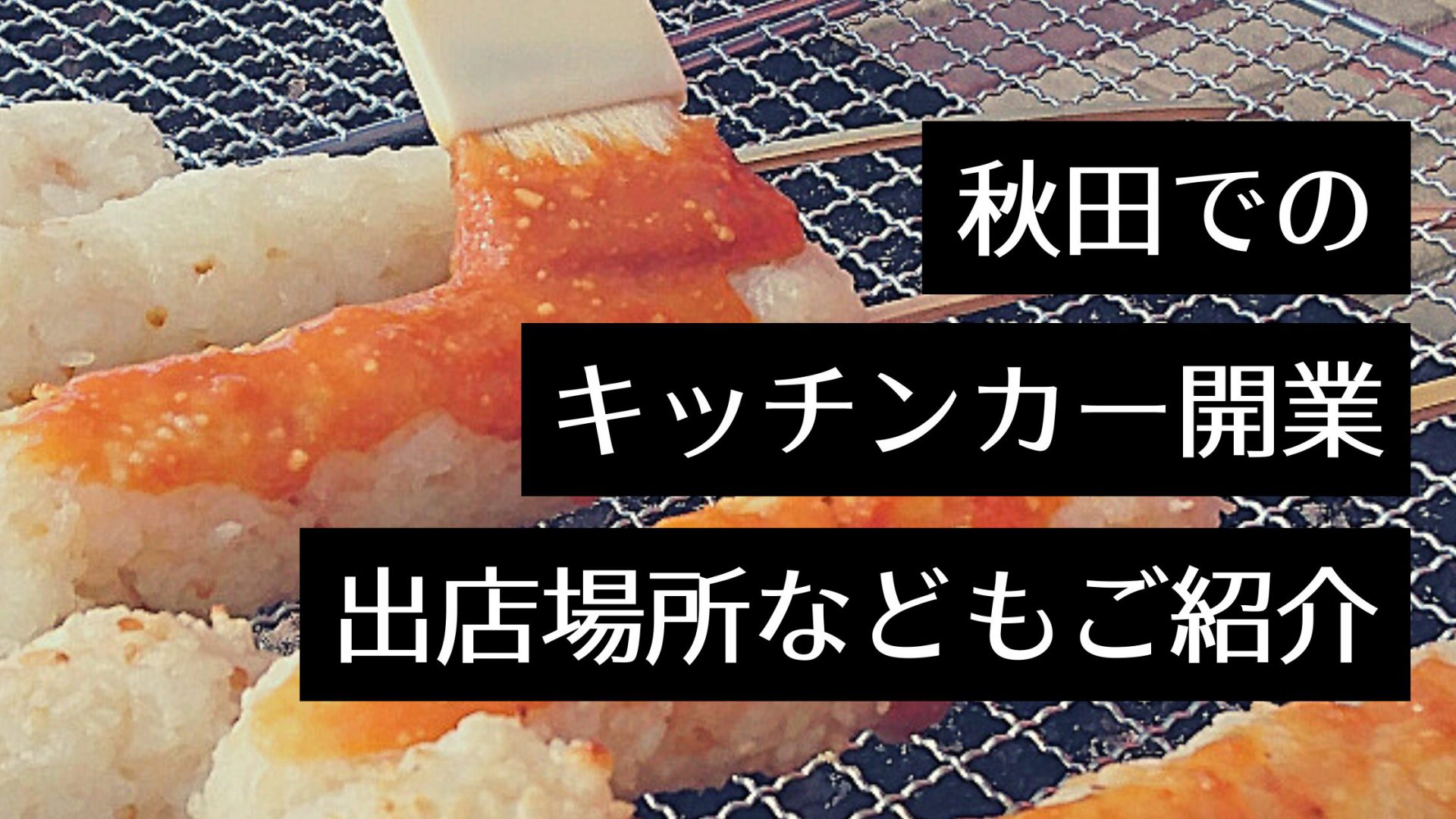 【秋田でキッチンカーを開業したい】開業する手順やイベント情報、出店場所まとめ